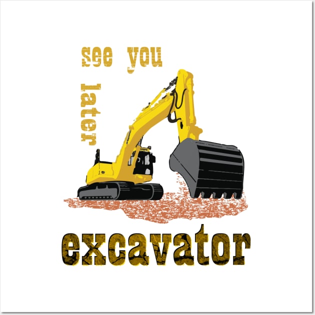 See You Later Excavator Construction Equipment Wall Art by rashiddidou